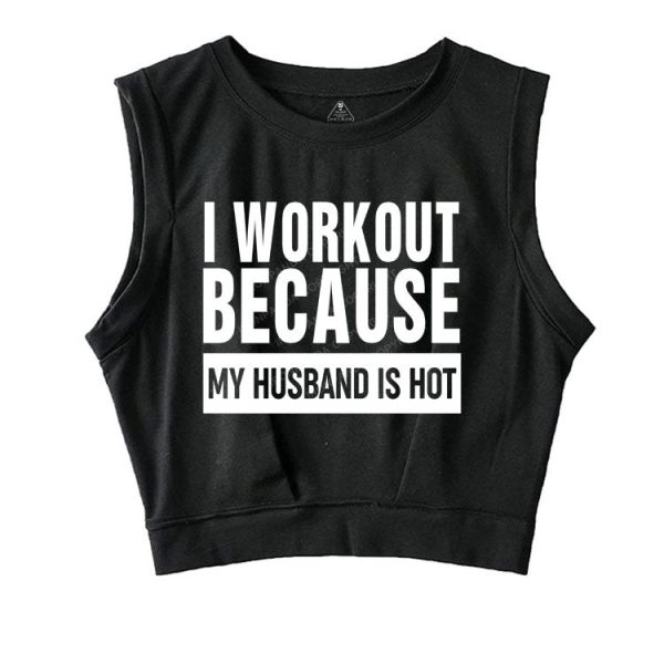 I WORKOUT BECAUSE MY HUSBAND IS HOT SLEEVELESS CROP TOPS