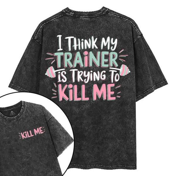 I THINK MY TRAINER IS TRYING TO KILL ME printed Gym Shirt