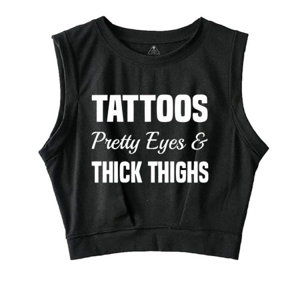 TATTOOS PRETTY EYES AND THICK THIGHS SLEEVELESS CROP TOPS