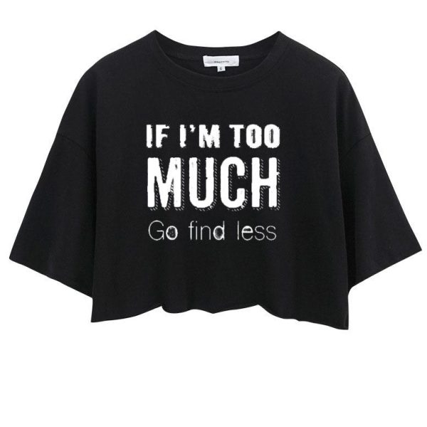 If I'm Too Much Go Find Less CROP TOPS